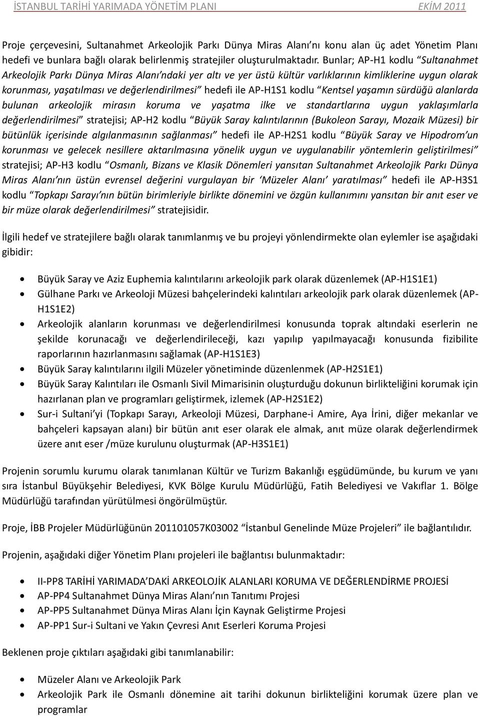 AP-H1S1 kodlu Kentsel yaşamın sürdüğü alanlarda bulunan arkeolojik mirasın koruma ve yaşatma ilke ve standartlarına uygun yaklaşımlarla değerlendirilmesi stratejisi; AP-H2 kodlu Büyük Saray