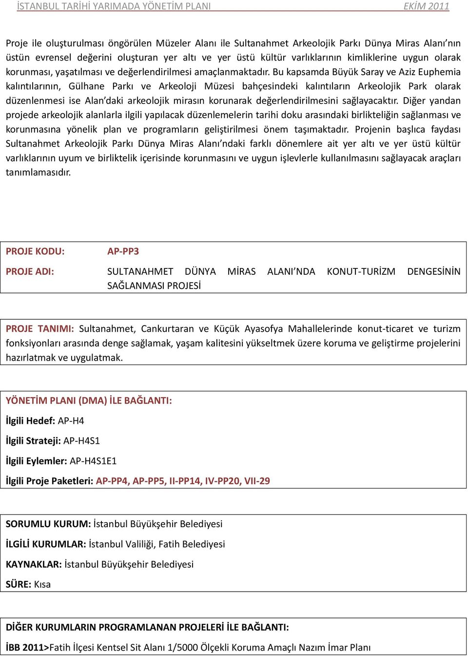 Bu kapsamda Büyük Saray ve Aziz Euphemia kalıntılarının, Gülhane Parkı ve Arkeoloji Müzesi bahçesindeki kalıntıların Arkeolojik Park olarak düzenlenmesi ise Alan daki arkeolojik mirasın korunarak