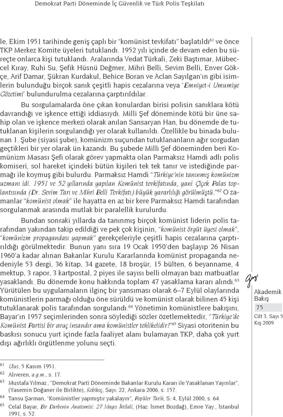 Aralarında Vedat Türkali, Zeki Baştımar, Mübeccel Kıray, Ruhi Su, Şefik Hüsnü Değmer, Mihri Belli, Sevim Belli, Enver Gökçe, Arif Damar, Şükran Kurdakul, Behice Boran ve Aclan Sayılgan ın gibi