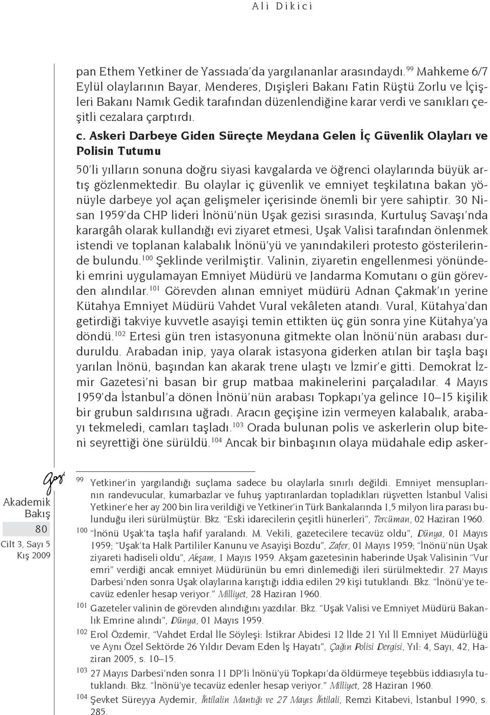 zalara çarptırdı. c. Askeri Darbeye Giden Süreçte Meydana Gelen İç Güvenlik Olayları ve Polisin Tutumu 50 li yılların sonuna doğru siyasi kavgalarda ve öğrenci olaylarında büyük artış gözlenmektedir.