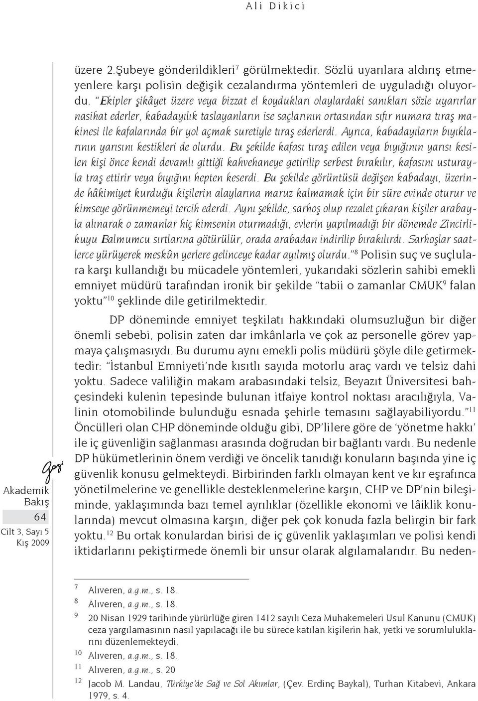 bir yol açmak suretiyle tıraş ederlerdi. Ayrıca, kabadayıların bıyıklarının yarısını kestikleri de olurdu.