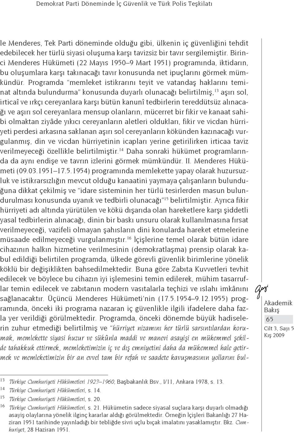 Programda memleket istikrarını teyit ve vatandaş haklarını teminat altında bulundurma konusunda duyarlı olunacağı belirtilmiş, 13 aşırı sol, irticaî ve ırkçı cereyanlara karşı bütün kanunî