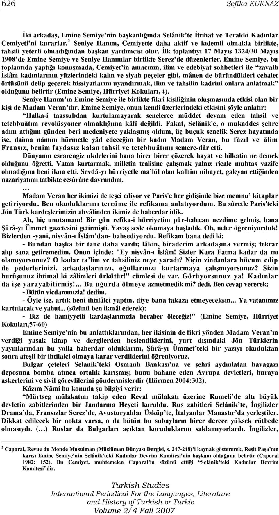 İlk toplantıyı 17 Mayıs 1324/30 Mayıs 1908 de Emine Semiye ve Seniye Hanımlar birlikte Serez de düzenlerler.