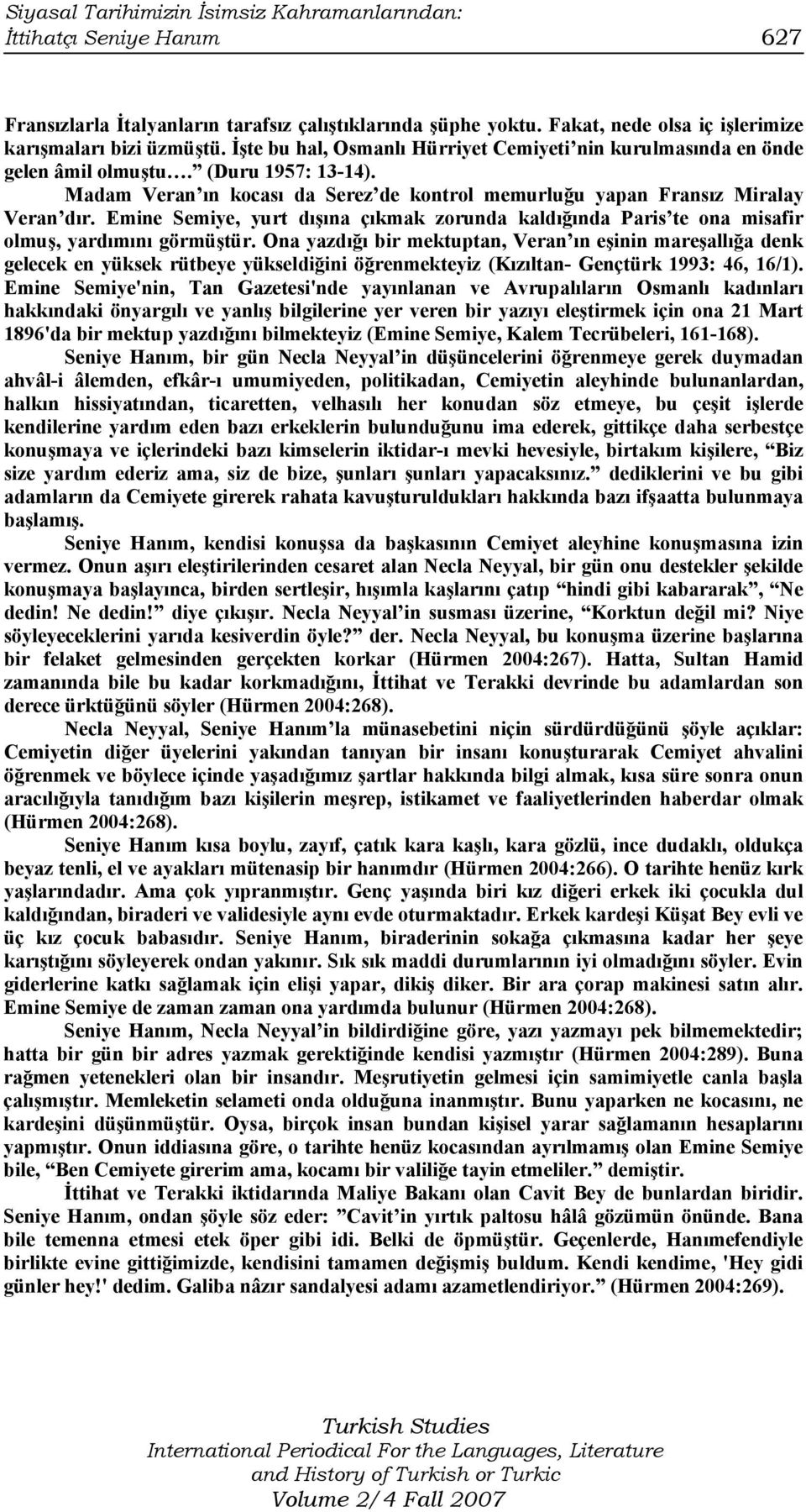 Emine Semiye, yurt dışına çıkmak zorunda kaldığında Paris te ona misafir olmuş, yardımını görmüştür.