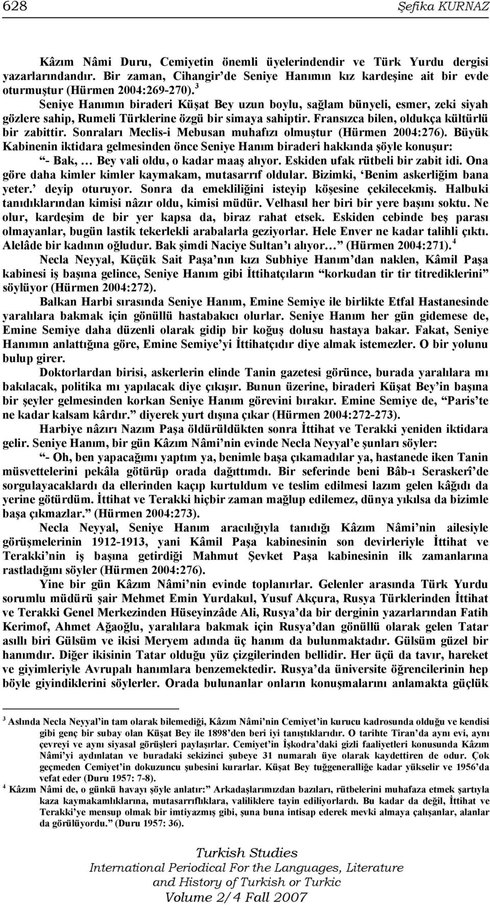 3 Seniye Hanımın biraderi Küşat Bey uzun boylu, sağlam bünyeli, esmer, zeki siyah gözlere sahip, Rumeli Türklerine özgü bir simaya sahiptir. Fransızca bilen, oldukça kültürlü bir zabittir.