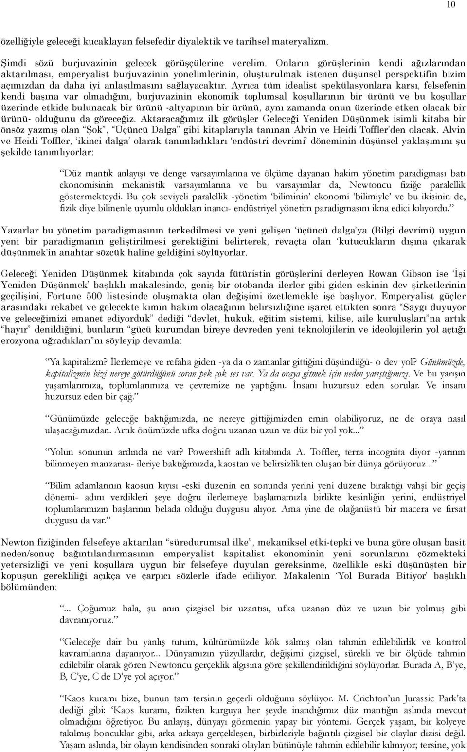 Ayrıca tüm idealist spekülasyonlara karşı, felsefenin kendi başına var olmadığını, burjuvazinin ekonomik toplumsal koşullarının bir ürünü ve bu koşullar üzerinde etkide bulunacak bir ürünü