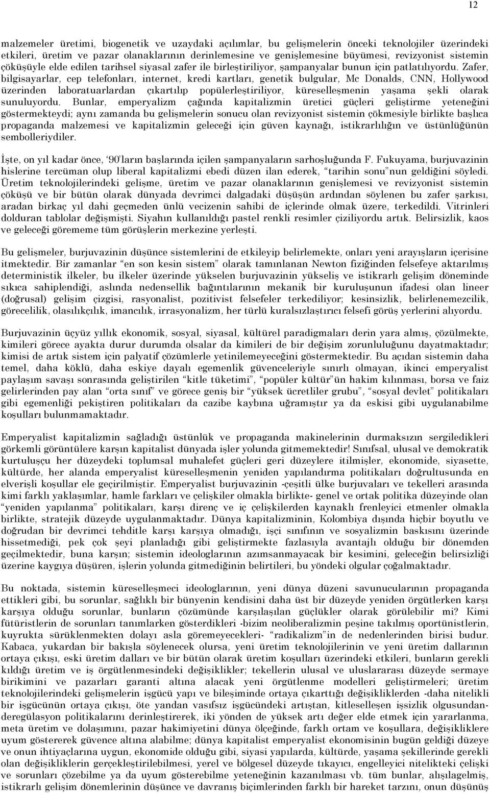 Zafer, bilgisayarlar, cep telefonları, internet, kredi kartları, genetik bulgular, Mc Donalds, CNN, Hollywood üzerinden laboratuarlardan çıkartılıp popülerleştiriliyor, küreselleşmenin yaşama şekli