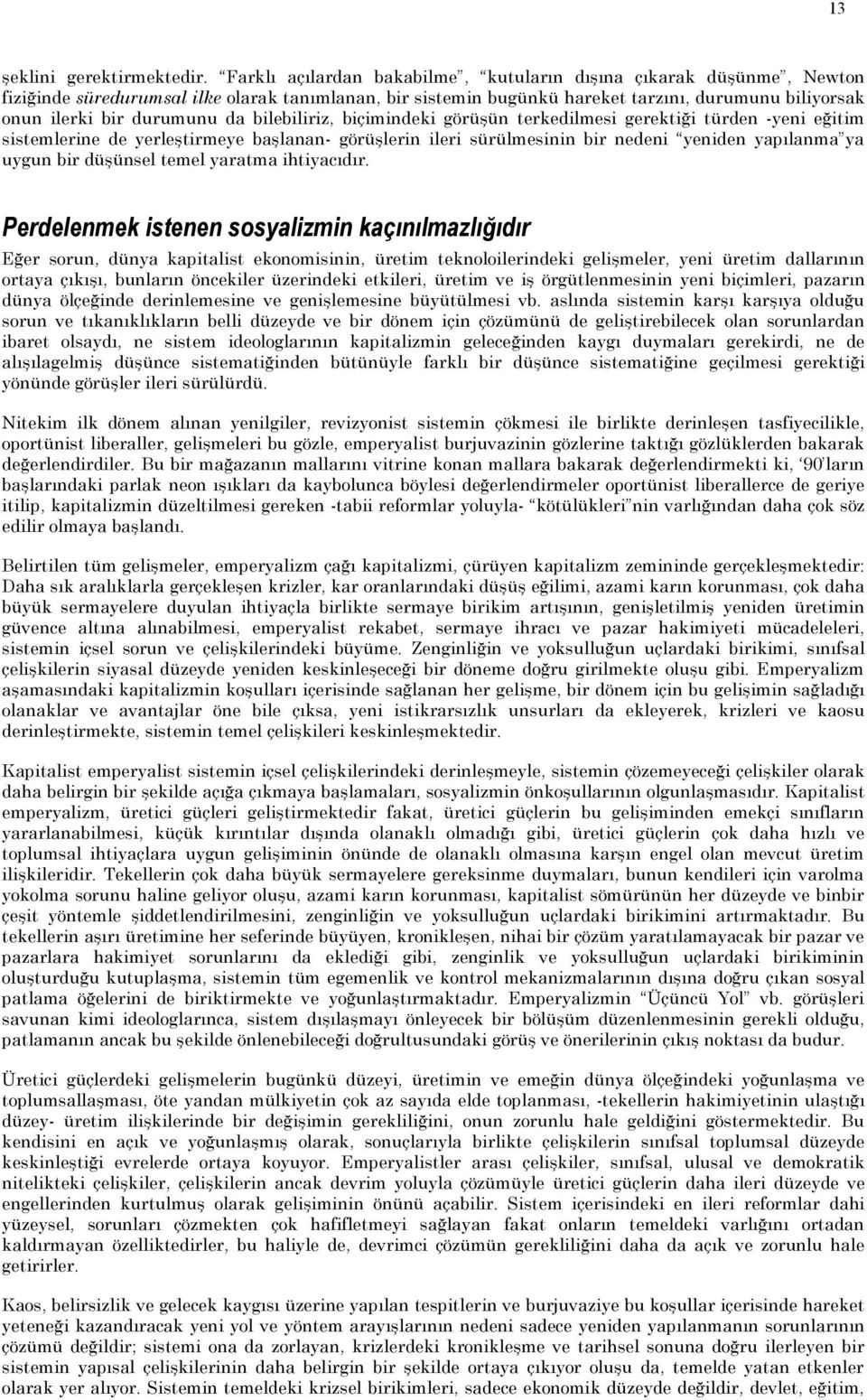 da bilebiliriz, biçimindeki görüşün terkedilmesi gerektiği türden -yeni eğitim sistemlerine de yerleştirmeye başlanan- görüşlerin ileri sürülmesinin bir nedeni yeniden yapılanma ya uygun bir düşünsel