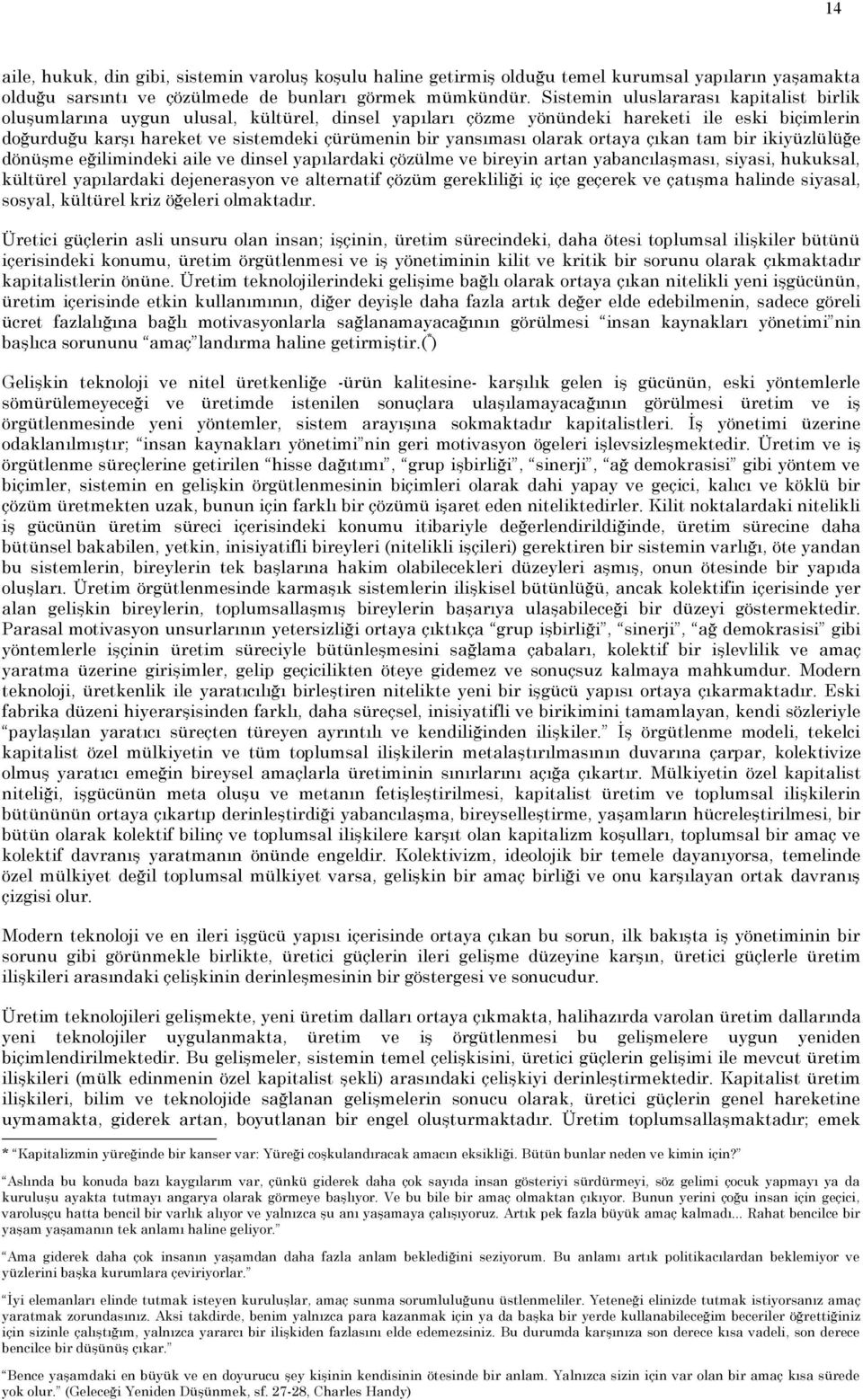 olarak ortaya çıkan tam bir ikiyüzlülüğe dönüşme eğilimindeki aile ve dinsel yapılardaki çözülme ve bireyin artan yabancılaşması, siyasi, hukuksal, kültürel yapılardaki dejenerasyon ve alternatif