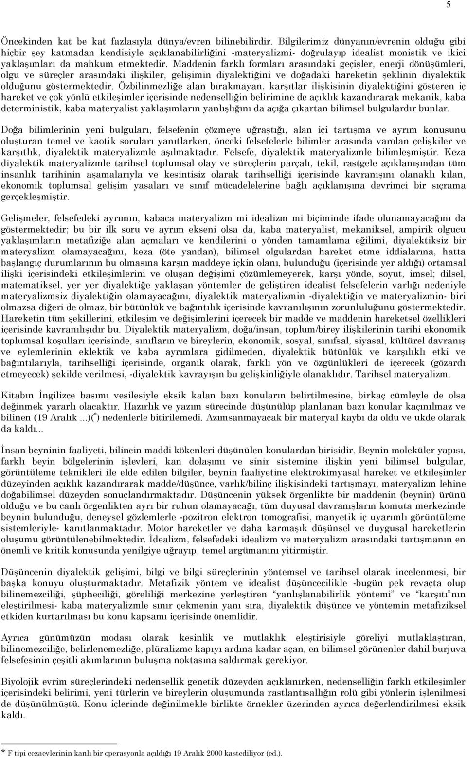 Maddenin farklı formları arasındaki geçişler, enerji dönüşümleri, olgu ve süreçler arasındaki ilişkiler, gelişimin diyalektiğini ve doğadaki hareketin şeklinin diyalektik olduğunu göstermektedir.