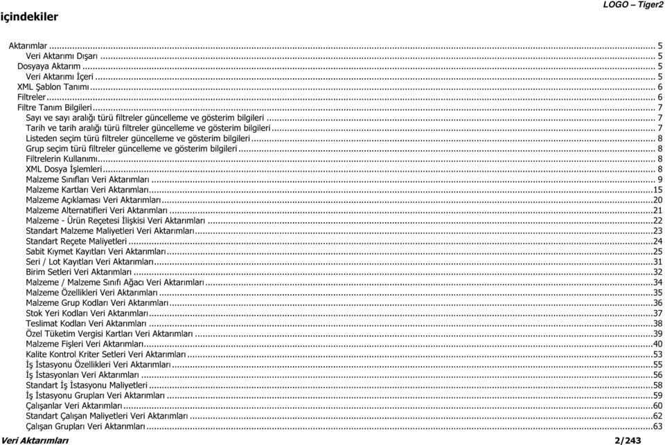 .. 7 Listeden seçim türü filtreler güncelleme ve gösterim bilgileri... 8 Grup seçim türü filtreler güncelleme ve gösterim bilgileri... 8 Filtrelerin Kullanımı... 8 XML Dosya İşlemleri.