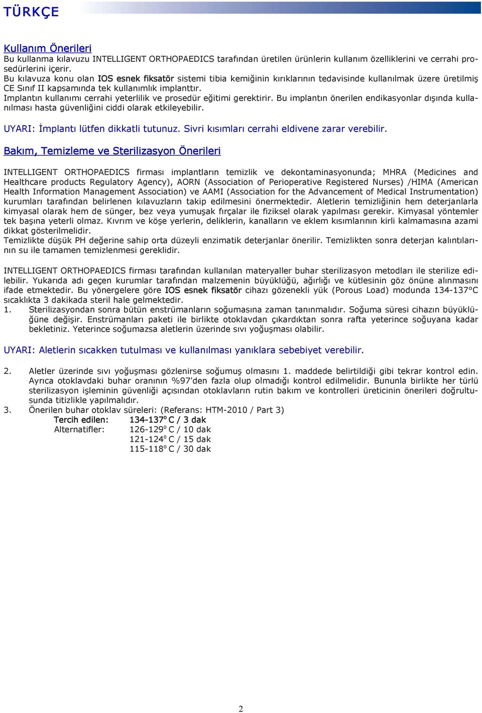 Implantın kullanımı cerrahi yeterlilik ve prosedür eğitimi gerektirir. Bu implantın önerilen endikasyonlar dışında kullanılması hasta güvenliğini ciddi olarak etkileyebilir.