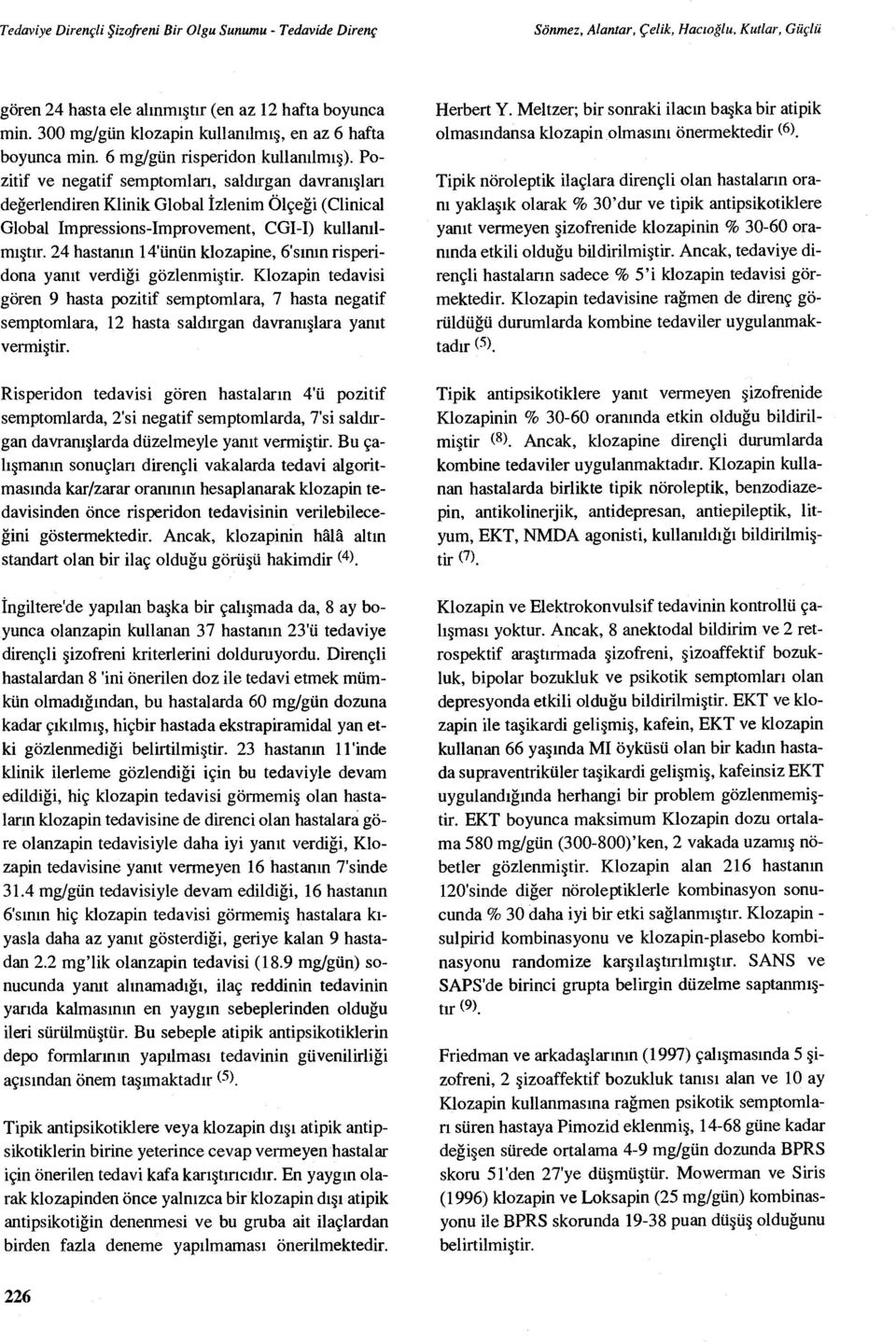 24 hastan ın 14'ünün klozapine, 6's ının risperidona yan ıt verdiği gözlenmi ştir.