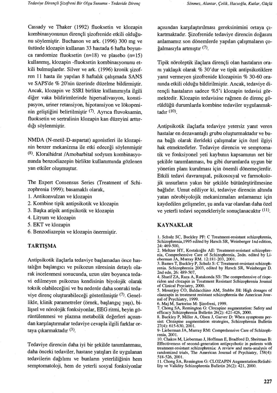 Silver ve ark. (1996) kronik şizofren 11 hasta ile yap ılan 8 haftal ık çal ışmada SANS ve SAPS'de % 20'nin üzerinde düzelme bildirmi ştir.