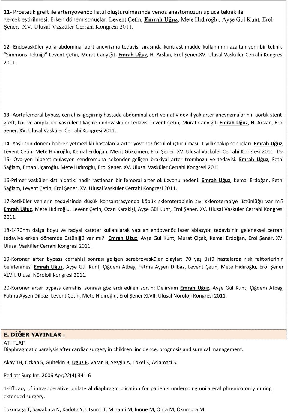 12 Endovasküler yolla abdominal aort anevrizma tedavisi sırasında kontrast madde kullanımını azaltan yeni bir teknik: Simmons Tekniği Levent Çetin, Murat Canyiğit, Emrah Uğuz, H. Arslan, Erol Şener.