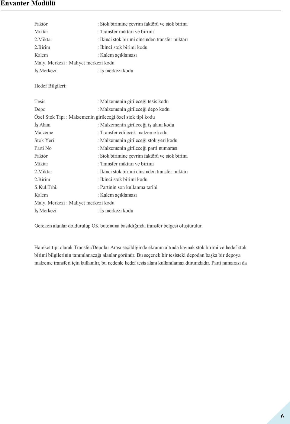 Merkezi : Maliyet merkezi kodu İş Merkezi : İş merkezi kodu Hedef Bilgileri: Tesis : Malzemenin girileceği tesis kodu Depo : Malzemenin girileceği depo kodu Özel Stok Tipi : Malzemenin girileceği