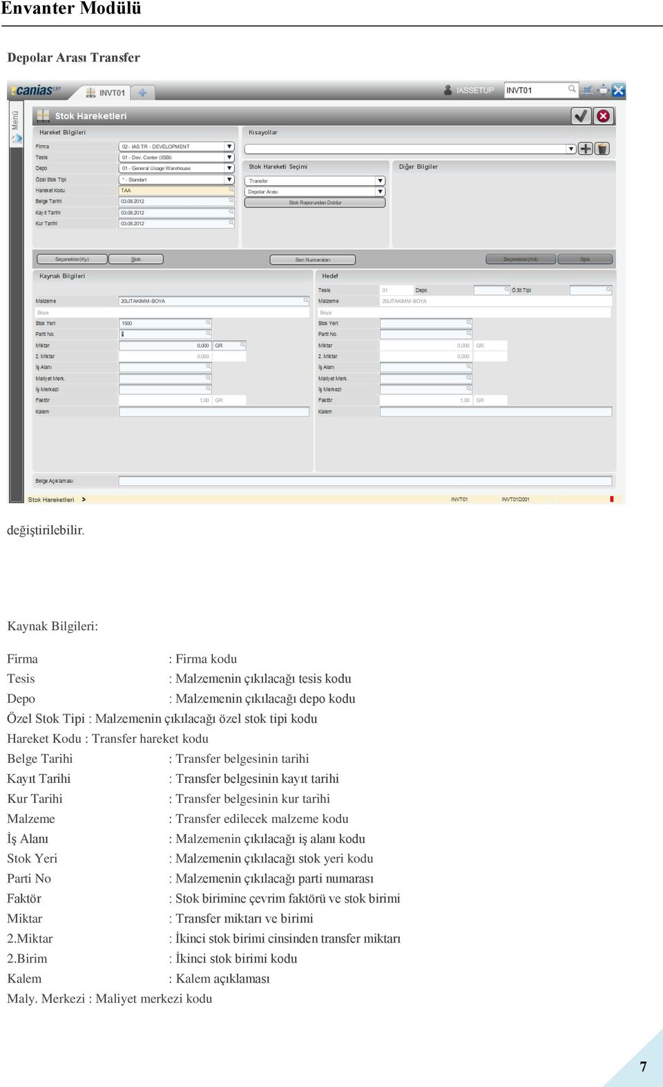 hareket kodu Belge Tarihi : Transfer belgesinin tarihi Kayıt Tarihi : Transfer belgesinin kayıt tarihi Kur Tarihi : Transfer belgesinin kur tarihi Malzeme : Transfer edilecek malzeme kodu İş Alanı :