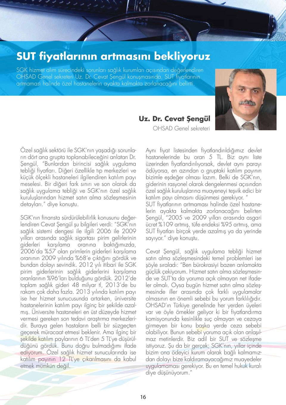 Cevat Şengül OHSAD Genel sekreteri Özel sağlık sektörü ile SGK nın yaşadığı sorunların dört ana grupta toplanabileceğini anlatan Dr. Şengül, Bunlardan birincisi sağlık uygulama tebliği fiyatları.