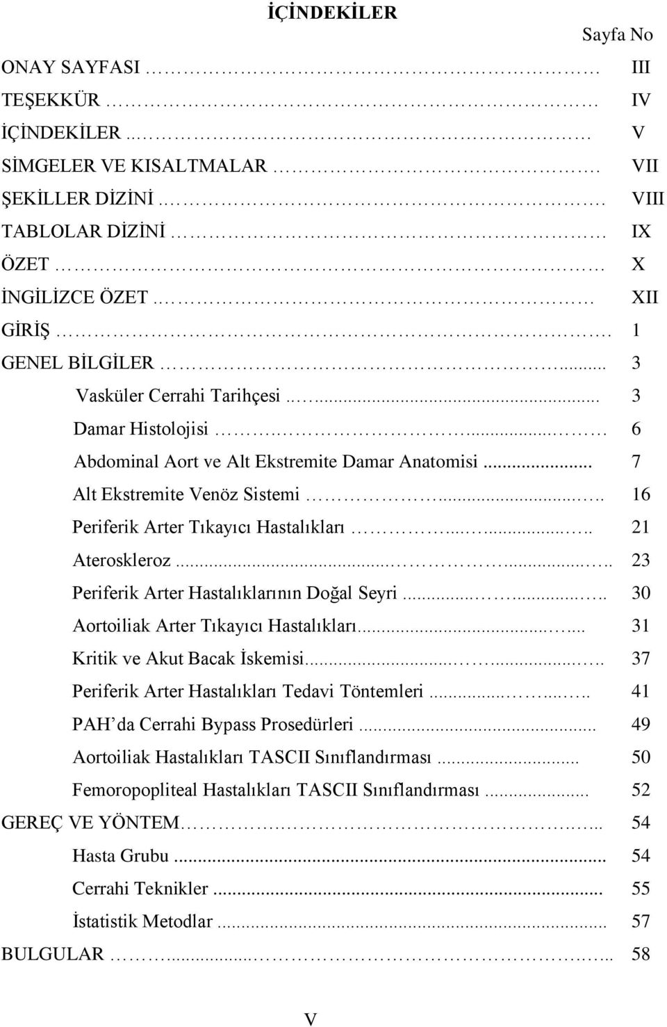 ....... 21 Ateroskleroz........ 23 Periferik Arter Hastalıklarının Doğal Seyri........ 30 Aortoiliak Arter Tıkayıcı Hastalıkları...... 31 Kritik ve Akut Bacak İskemisi.