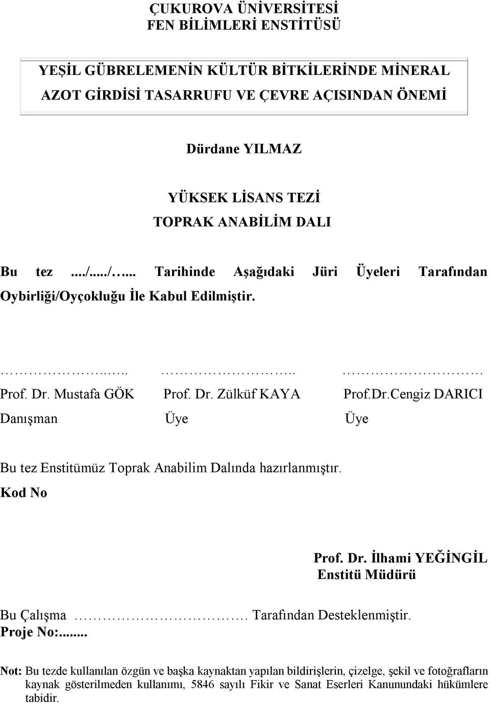 Mustafa GÖK Prof. Dr. Zülküf KAYA Prof.Dr.Cengiz DARICI Danışman Üye Üye Bu tez Enstitümüz Toprak Anabilim Dalında hazırlanmıştır. Kod No Prof. Dr. İlhami YEĞİNGİL Enstitü Müdürü Bu Çalışma.