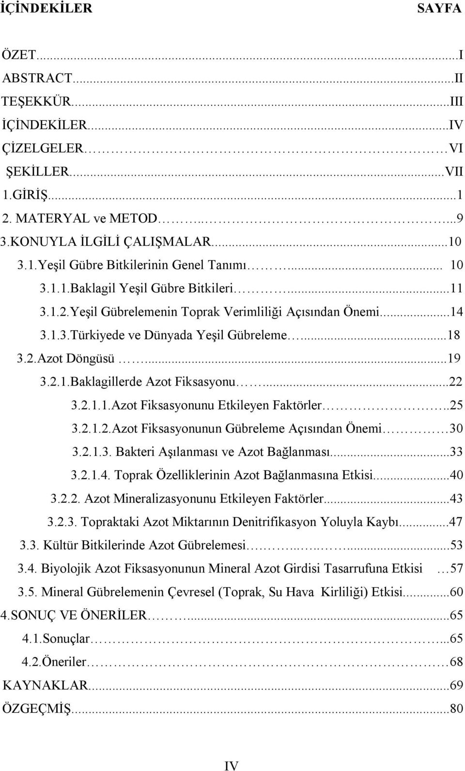 ..22 3.2.1.1.Azot Fiksasyonunu Etkileyen Faktörler..25 3.2.1.2.Azot Fiksasyonunun Gübreleme Açısından Önemi 30 3.2.1.3. Bakteri Aşılanması ve Azot Bağlanması...33 3.2.1.4.