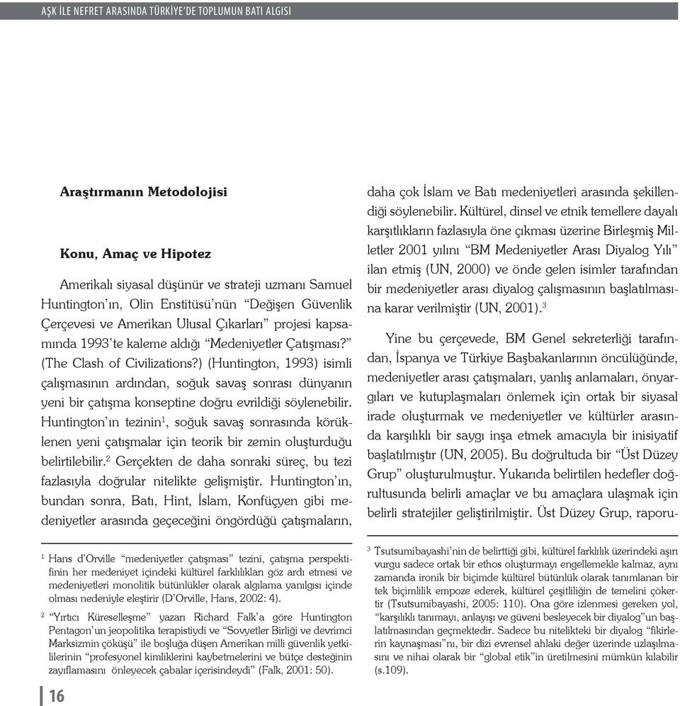 ) (Huntington, 1993) isimli çalışmasının ardından, soğuk savaş sonrası dünyanın yeni bir çatışma konseptine doğru evrildiği söylenebilir.