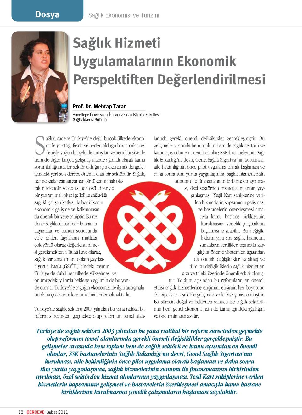 nedeniyle yoğun bir şekilde tartışılan ve hem Türkiye de hem de diğer birçok gelişmiş ülkede ağırlıklı olarak kamu sorumluluğunda bir sektör olduğu için ekonomik dengeler içindeki yeri son derece