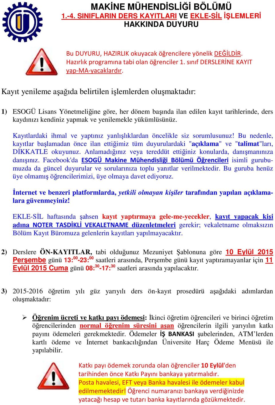 Kayıt yenileme aşağıda belirtilen işlemlerden oluşmaktadır: 1) ESOGÜ Lisans Yönetmeliğine göre, her dönem başında ilan edilen kayıt tarihlerinde, ders kaydınızı kendiniz yapmak ve yenilemekle