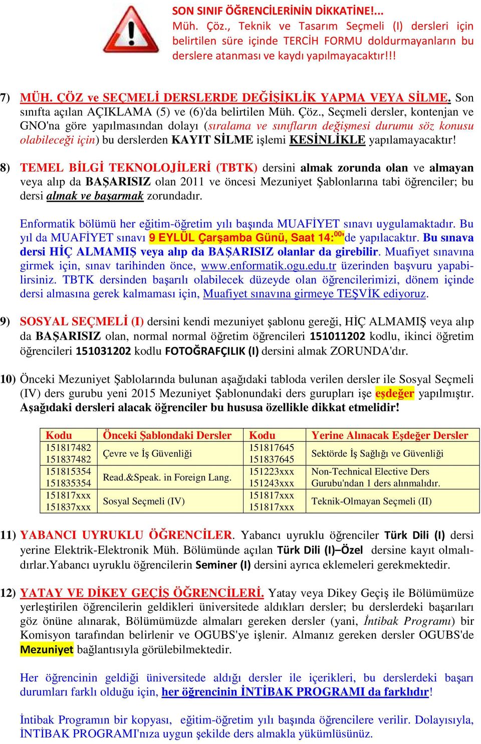 , Seçmeli dersler, kontenjan ve GNO'na göre yapılmasından dolayı (sıralama ve sınıfların değişmesi durumu söz konusu olabileceği için) bu derslerden KAYIT SİLME işlemi KESİNLİKLE yapılamayacaktır!