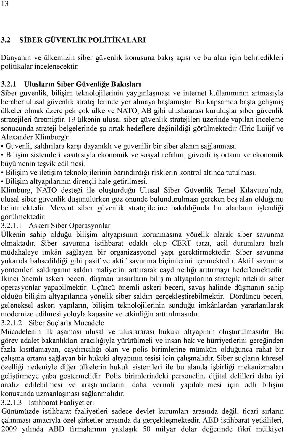 19 ülkenin ulusal siber güvenlik stratejileri üzerinde yapılan inceleme sonucunda strateji belgelerinde şu ortak hedeflere değinildiği görülmektedir (Eric Luiijf ve Alexander Klimburg): Güvenli,