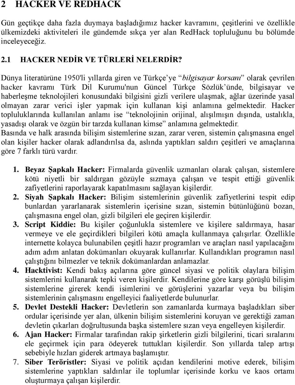 Dünya literatürüne 1950'li yıllarda giren ve Türkçe ye bilgisayar korsanı olarak çevrilen hacker kavramı Türk Dil Kurumu'nun Güncel Türkçe Sözlük ünde, bilgisayar ve haberleşme teknolojileri