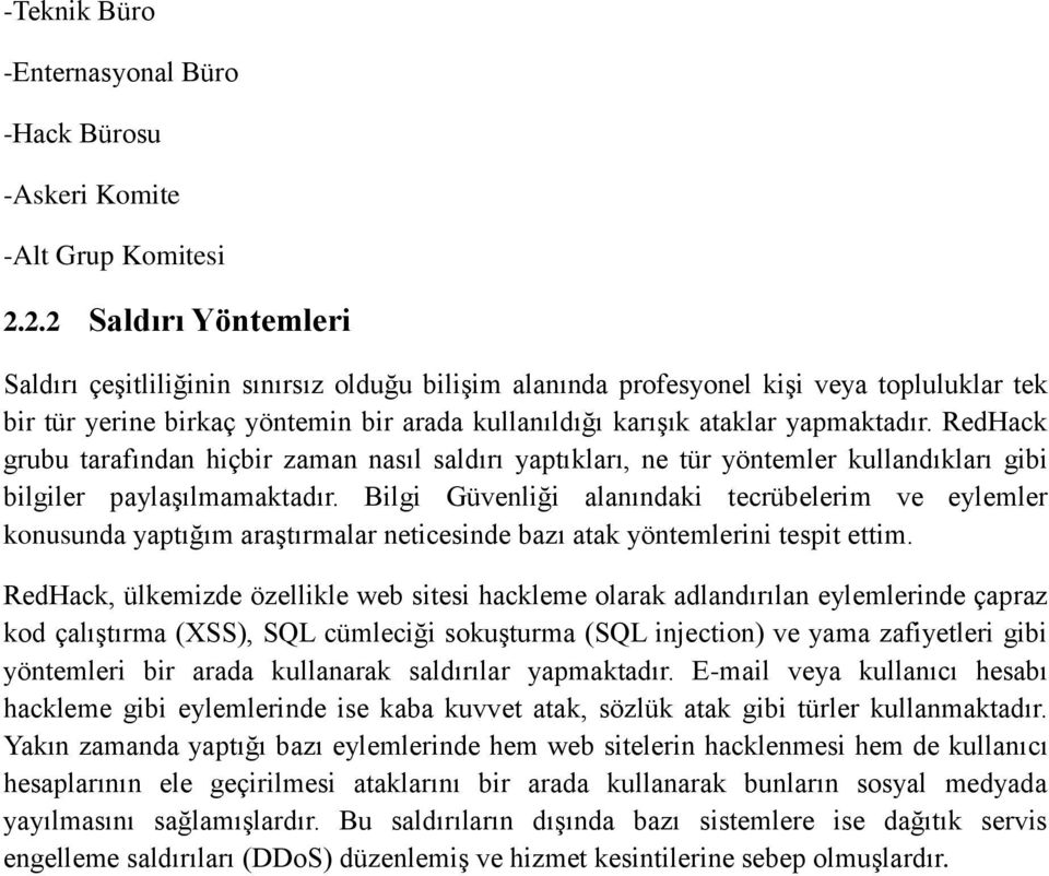 RedHack grubu tarafından hiçbir zaman nasıl saldırı yaptıkları, ne tür yöntemler kullandıkları gibi bilgiler paylaşılmamaktadır.