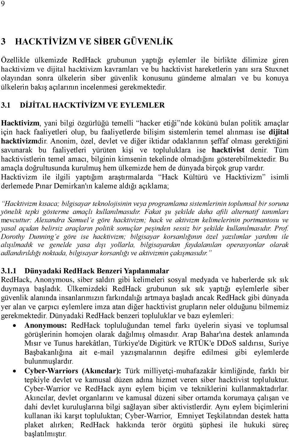 1 DİJİTAL HACKTİVİZM VE EYLEMLER Hacktivizm, yani bilgi özgürlüğü temelli hacker etiği nde kökünü bulan politik amaçlar için hack faaliyetleri olup, bu faaliyetlerde bilişim sistemlerin temel