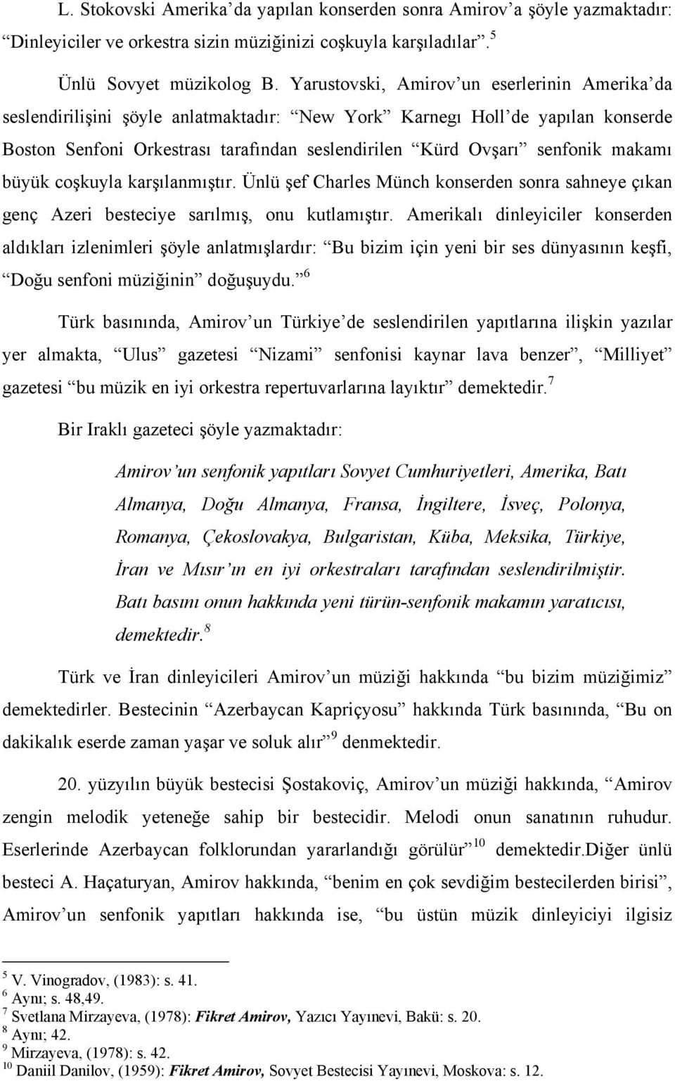 makamı büyük coşkuyla karşılanmıştır. Ünlü şef Charles Münch konserden sonra sahneye çıkan genç Azeri besteciye sarılmış, onu kutlamıştır.