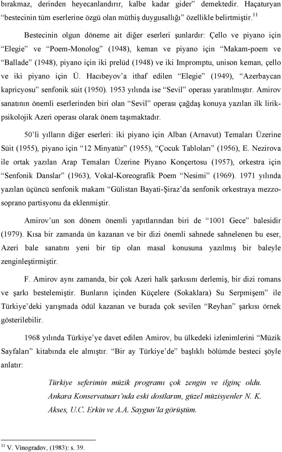 Impromptu, unison keman, çello ve iki piyano için Ü. Hacıbeyov a ithaf edilen Elegie (1949), Azerbaycan kapricyosu senfonik süit (1950). 1953 yılında ise Sevil operası yaratılmıştır.