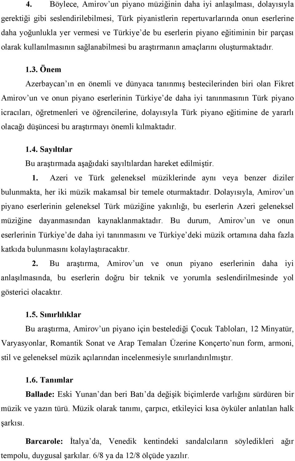 Önem Azerbaycan ın en önemli ve dünyaca tanınmış bestecilerinden biri olan Fikret Amirov un ve onun piyano eserlerinin Türkiye de daha iyi tanınmasının Türk piyano icracıları, öğretmenleri ve