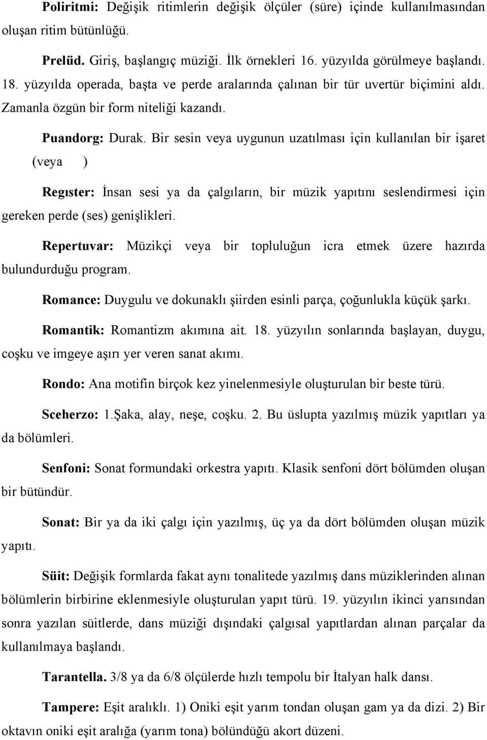 Bir sesin veya uygunun uzatılması için kullanılan bir işaret (veya ) Regıster: İnsan sesi ya da çalgıların, bir müzik yapıtını seslendirmesi için gereken perde (ses) genişlikleri.