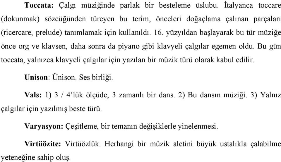 yüzyıldan başlayarak bu tür müziğe önce org ve klavsen, daha sonra da piyano gibi klavyeli çalgılar egemen oldu.