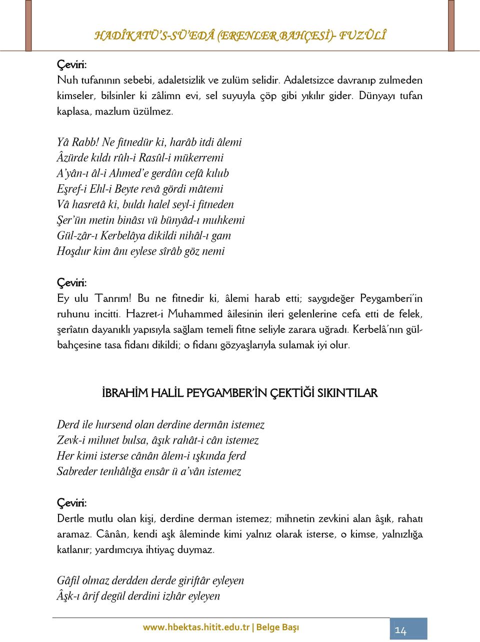 Ne fitnedür ki, harâb itdi âlemi Âzürde kıldı rûh-i Rasûl-i mükerremi A yân-ı âl-i Ahmed e gerdûn cefâ kılub Eşref-i Ehl-i Beyte revâ gördi mâtemi Vâ hasretâ ki, buldı halel seyl-i fitneden Şer ün