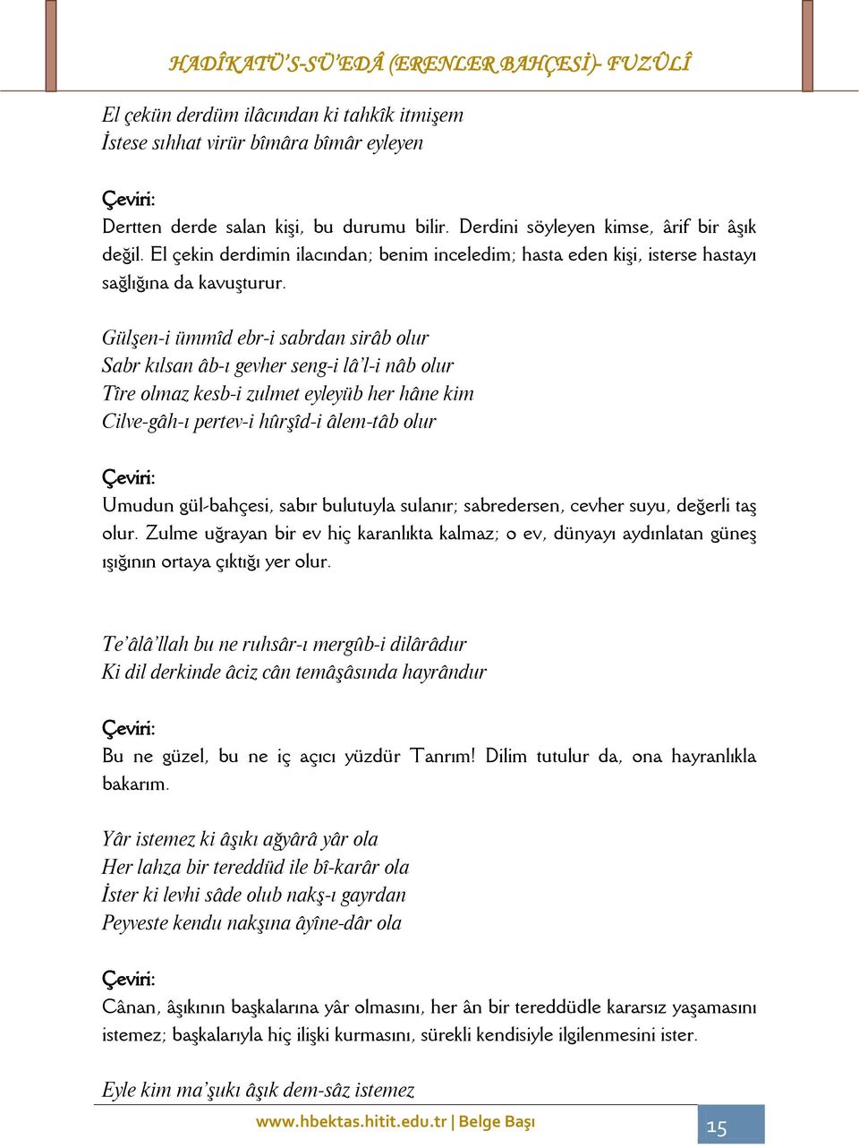 Gülşen-i ümmîd ebr-i sabrdan sirâb olur Sabr kılsan âb-ı gevher seng-i lâ l-i nâb olur Tîre olmaz kesb-i zulmet eyleyüb her hâne kim Cilve-gâh-ı pertev-i hûrşîd-i âlem-tâb olur Umudun gül-bahçesi,