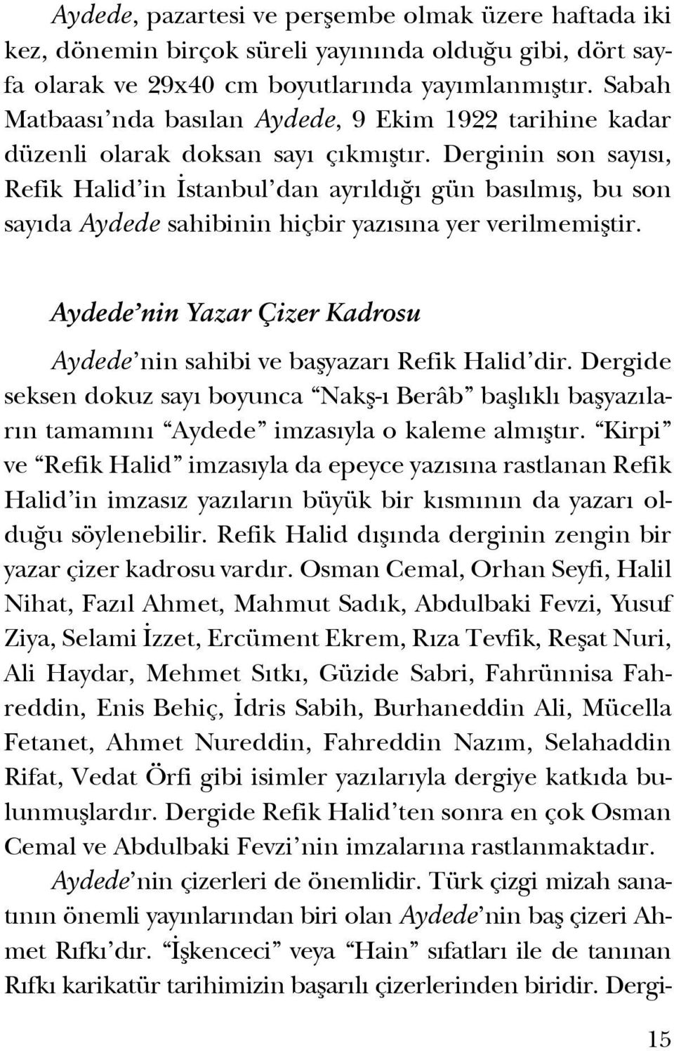 Derginin son sayısı, Refik Halid in İstanbul dan ayrıldığı gün basılmış, bu son sayıda Aydede sahibinin hiçbir yazısına yer verilmemiştir.