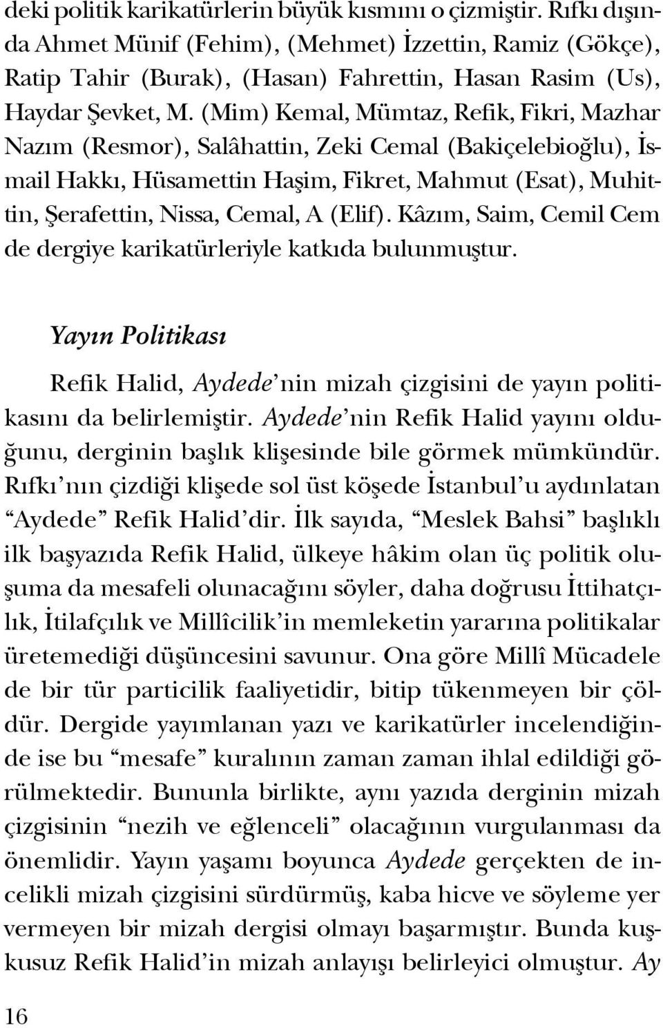 Kâzım, Saim, Cemil Cem de dergiye karikatürleriyle katkıda bulunmuştur. 16 Yayın Politikası Refik Halid, Aydede nin mizah çizgisini de yayın politikasını da belirlemiştir.