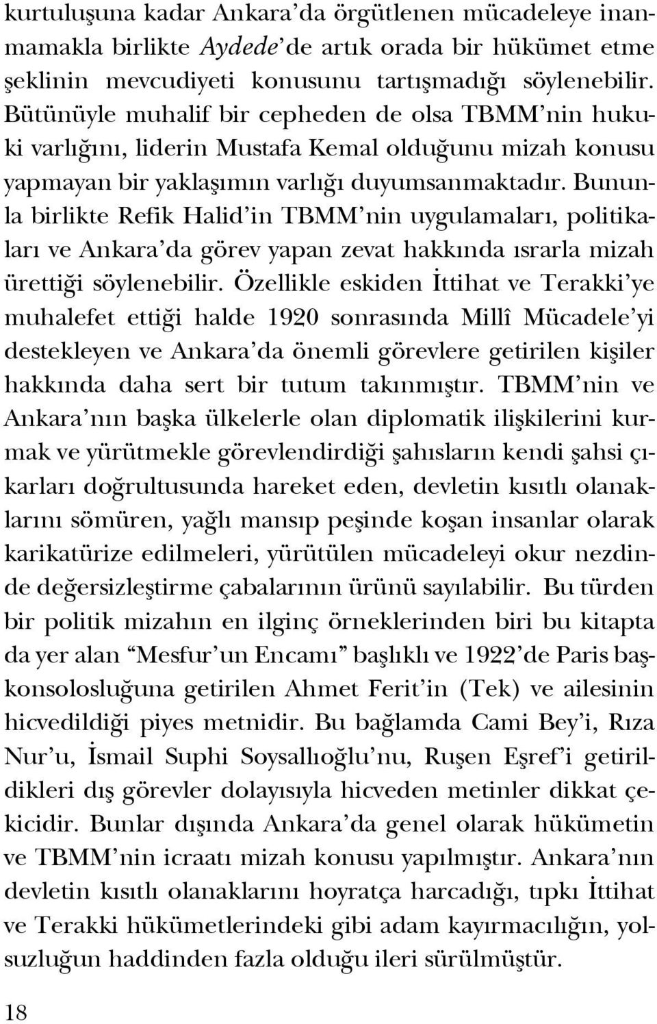 Bununla birlikte Refik Halid in TBMM nin uygulamaları, politikaları ve Ankara da görev yapan zevat hakkında ısrarla mizah ürettiği söylenebilir.