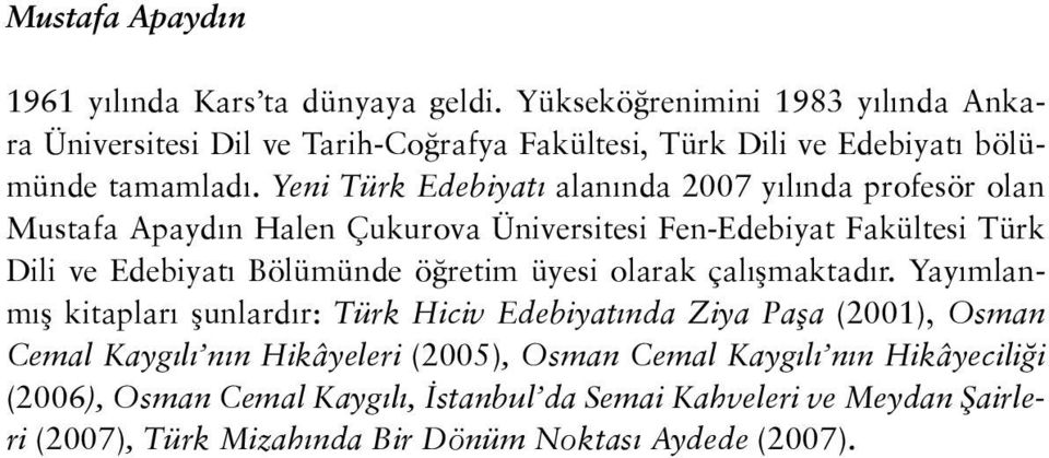 Yeni Türk Edebiyatı alanında 2007 yılında profesör olan Mustafa Apaydın Halen Çukurova Üniversitesi Fen-Edebiyat Fakültesi Türk Dili ve Edebiyatı Bölümünde öğretim