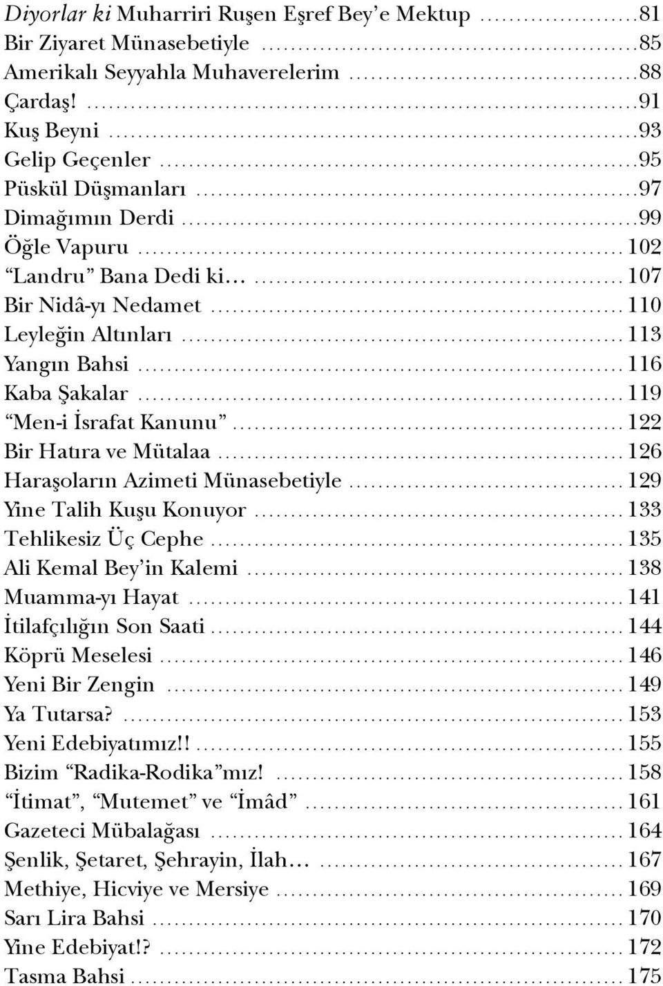 ..119 Men-i İsrafat Kanunu....122 Bir Hatıra ve Mütalaa...126 Haraşoların Azimeti Münasebetiyle...129 Yine Talih Kuşu Konuyor...133 Tehlikesiz Üç Cephe...135 Ali Kemal Bey in Kalemi.