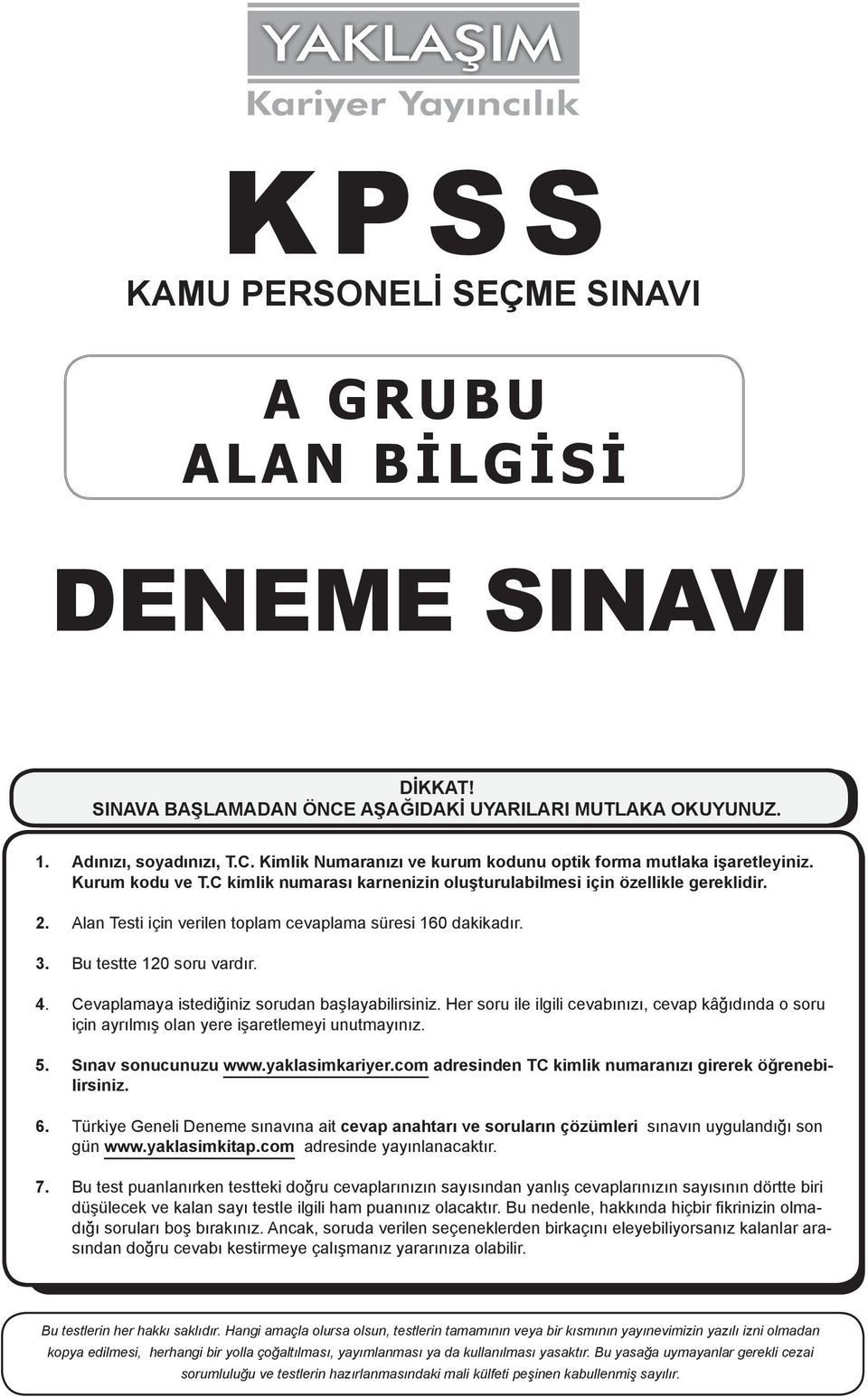 Cevaplamaya istediğiniz sorudan başlayabilirsiniz. Her soru ile ilgili cevabınızı, cevap kâğıdında o soru için ayrılmış olan yere işaretlemeyi unutmayınız. 5. Sınav sonucunuzu www.yaklasimkariyer.