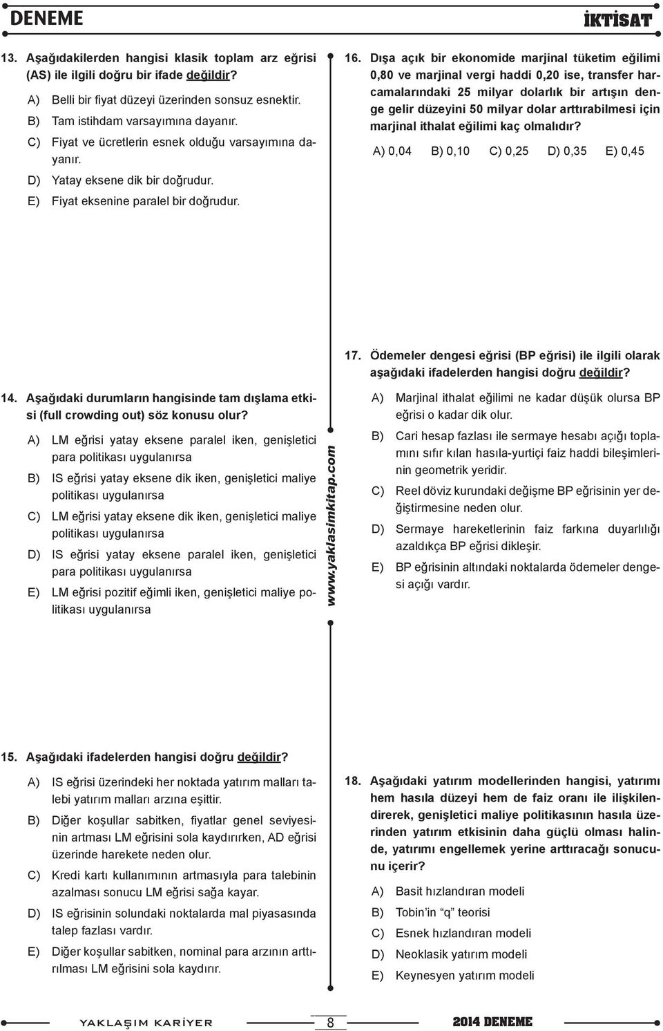 Dışa açık bir ekonomide marjinal tüketim eğilimi 0,80 ve marjinal vergi haddi 0,20 ise, transfer harcamalarındaki 25 milyar dolarlık bir artışın denge gelir düzeyini 50 milyar dolar arttırabilmesi