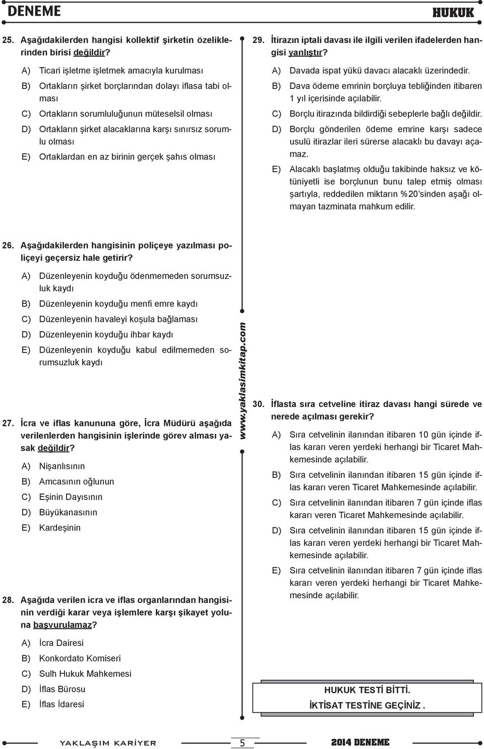 sınırsız sorumlu olması E) Ortaklardan en az birinin gerçek şahıs olması HUKUK 29. İtirazın iptali davası ile ilgili verilen ifadelerden hangisi yanlıştır?