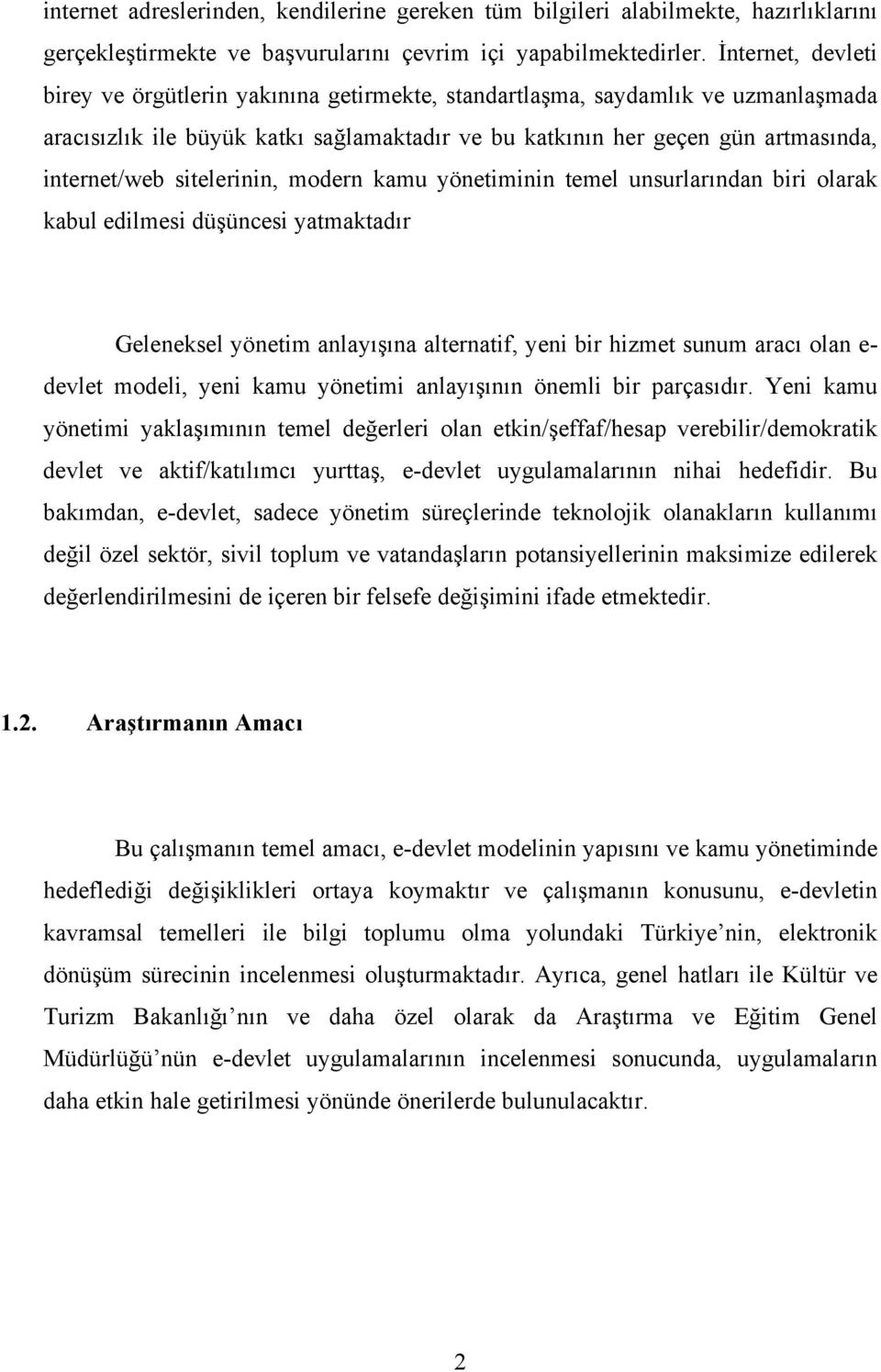 sitelerinin, modern kamu yönetiminin temel unsurlarından biri olarak kabul edilmesi düşüncesi yatmaktadır Geleneksel yönetim anlayışına alternatif, yeni bir hizmet sunum aracı olan e- devlet modeli,