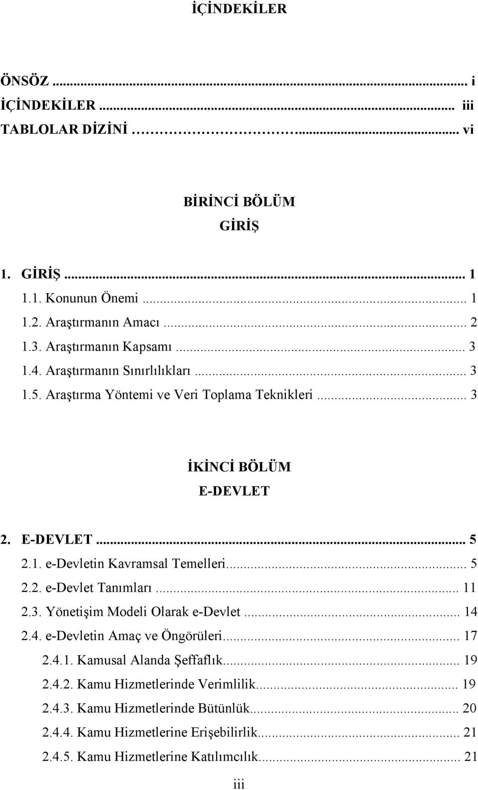 .. 5 2.2. e-devlet Tanımları... 11 2.3. Yönetişim Modeli Olarak e-devlet... 14 2.4. e-devletin Amaç ve Öngörüleri... 17 2.4.1. Kamusal Alanda Şeffaflık... 19 2.4.2. Kamu Hizmetlerinde Verimlilik.